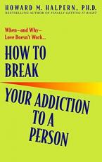 How to Break Your Addiction to a Person : When--And Why--Love Doesn't Work 