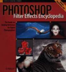 Photoshop Filter Effects Encyclopedia : The Hands-On Desktop Reference for Digital Photographers 