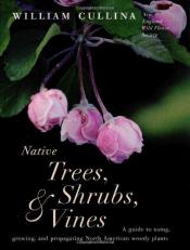 Native Trees, Shrubs, and Vines : A Guide to Using, Growing, and Propagating North American Woody Plants Teacher Edition 