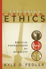 Exploring Christian Ethics : Biblical Foundations for Morality 