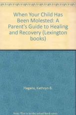 When Your Child Has Been Molested : A Parent's Guide to Healing and Recovery 