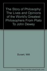 The Story of Philosophy : The Lives and Opinions of the Great Philosophers From Plato to John Dewey 