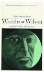 Woodrow Wilson and the Politics of Morality 