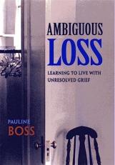 Ambiguous Loss : Learning to Live with Unresolved Grief 