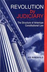 Revolution by Judiciary : The Structure of American Constitutional Law 