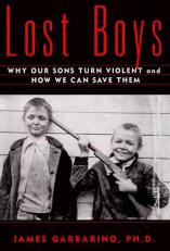 Lost Boys : Why Our Sons Turn Violent and How We Can Save Them 