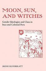 Moon, Sun, and Witches : Gender Ideologies and Class in Inca and Colonial Peru 