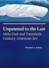 Unpainted to the Last : Moby-Dick and Twentieth-Century American Art