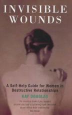 Invisible Wounds : A Self-Help Guide for Women in Destructive Relationships 