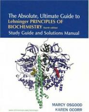 The Absolute, Ultimate Guide to Lehninger Principles of Biochemistry Solutions Manual 4th
