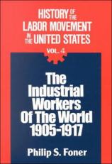 History of the Labor Movement in the United States Vol. 4 : The Industrial Workers of the World 