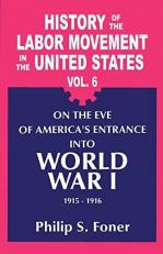 A History of the Labor Movement in the United States Vol. 6 : 1915-1916, on the Eve of America's Entrance into World War I 