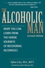 The Alcoholic Man : What You Can Learn from the Heroic Journeys of Recovering Alcoholics 2nd