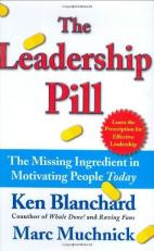 The Leadership Pill : The Missing Ingredient in Motivating People Today 