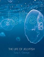 Jellies : The Life of Jellyfish 