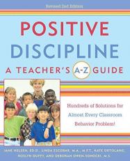 Positive Discipline: a Teacher's a-Z Guide : Hundreds of Solutions for Almost Every Classroom Behavior Problem! 2nd