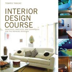 Interior Design Course : Principles, Practices, and Techniques for the Aspiring Designer 