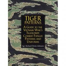 Tiger Patterns : A Guide to the Vietnam War's Tigerstripe Combat Fatigue Patterns and Uniforms 