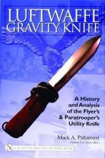 Luftwaffe Gravity Knife : A History and Analysis of the Flyer's and Paratrooper's Utility Knife 