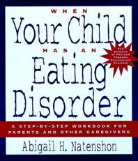 When Your Child Has an Eating Disorder : A Step-By-Step Workbook for Parents and Other Caregivers 
