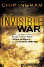 The Invisible War : What Every Believer Needs to Know about Satan, Demons, and Spiritual Warfare 