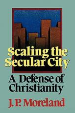 Scaling the Secular City : A Defense of Christianity 