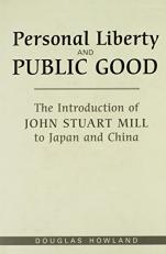 Personal Liberty and Public Good : The Introduction of John Stuart Mill to Japan and China 