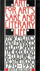 Art for Art's Sake and Literary Life : How Politics and Markets Helped Shape the Ideology and Culture of Aestheticism, 1790-1990 