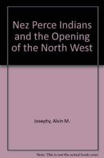 The Nez Perce Indians and the Opening of the Northwest 