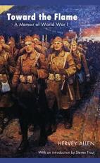 Toward the Flame : A Memoir of World War I 