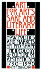Art for Art's Sake and Literary Life : How Politics and Markets Helped Shape the Ideology and Culture of Aestheticism, 1790-1990 