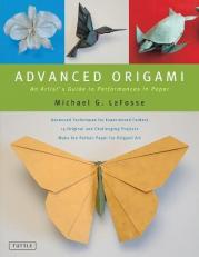 Advanced Origami : An Artist's Guide to Performances in Paper: Origami Book with 15 Challenging Projects