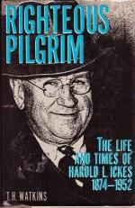 Righteous Pilgrim : The Life and Times of Harold L. Ickes, 1874-1952 