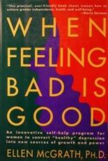 When Feeling Bad Is Good : An Innovative Self-Help Program for Women to Convert Healthy Depression into New Sources of Growth and Power 
