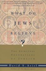 What Do Jews Believe? : The Spiritual Foundations of Judaism 