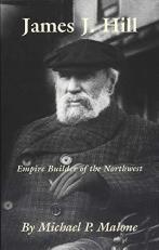 James J. Hill : Empire Builder of the Northwest 
