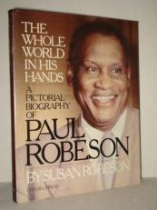 The Whole World in His Hands : A Pictoral Biography of Paul Robeson 