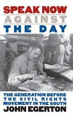 Speak Now Against the Day : The Generation Before the Civil Rights Movement in the South 