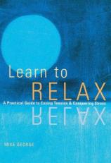 Learn to Relax : A Practical Guide to Easing Tension and Conquering Stress 