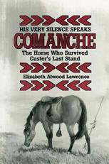 His Very Silence Speaks : Comanche - the Horse Who Survived Custer's Last Stand 