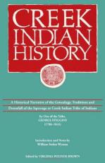 Creek Indian History : A Historical Narrative of the Genealogy, Traditions and Downfall of the Ispocoga or Creek Indian Tribe of Indians by One of the Tribe, George Stiggins (1788-1845)