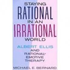 Staying Rational in an Irrational World : Albert Ellis and Rational Emotive Therapy 