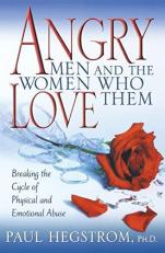 Angry Men and the Women Who Love Them : Breaking the Cycle of Physical and Emotional Abuse 