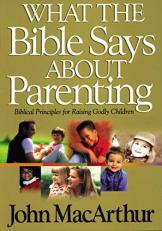 What the Bible Says about Parenting : Biblical Principle for Raising Godly Children 