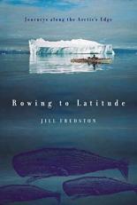 Rowing to Latitude : Journeys along the Arctic's Edge 