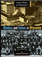 Workers and Unions in Wisconsin : A Labor History Anthology 