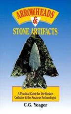 Arrowheads and Stone Artifacts : A Practical Guide for the Surface Collector and Amateur Archaeologist 