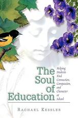 The Soul of Education : Helping Students Find Connection, Compassion and Character at School 