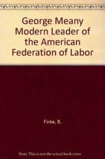 George Meany : Modern Leader of the American Federation of Labor 