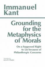 Grounding for the Metaphysics of Morals : With on a Supposed Right to Lie Because of Philanthropic Concerns 3rd